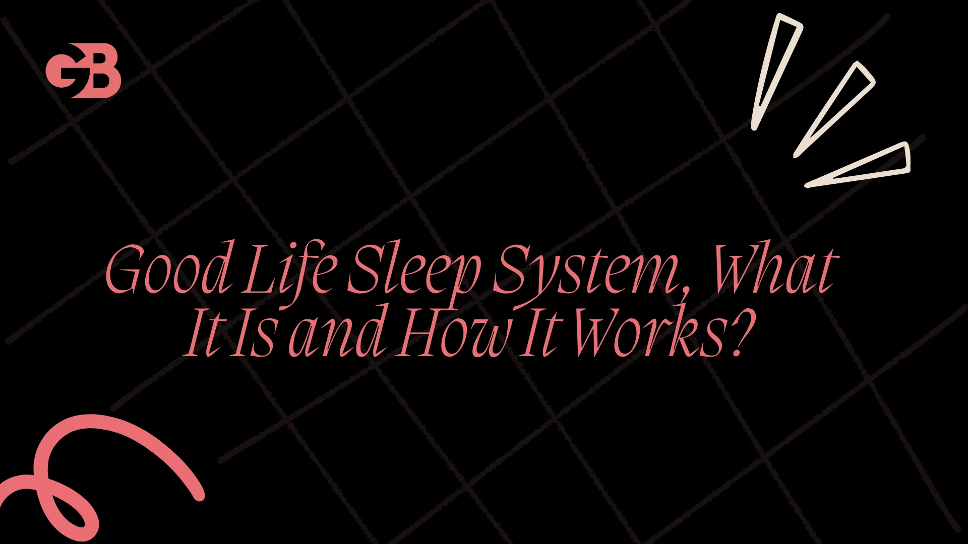 Good Life Sleep System, What It Is and How It Works?